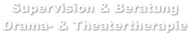 Supervision & Beratung Drama- & Theatertherapie